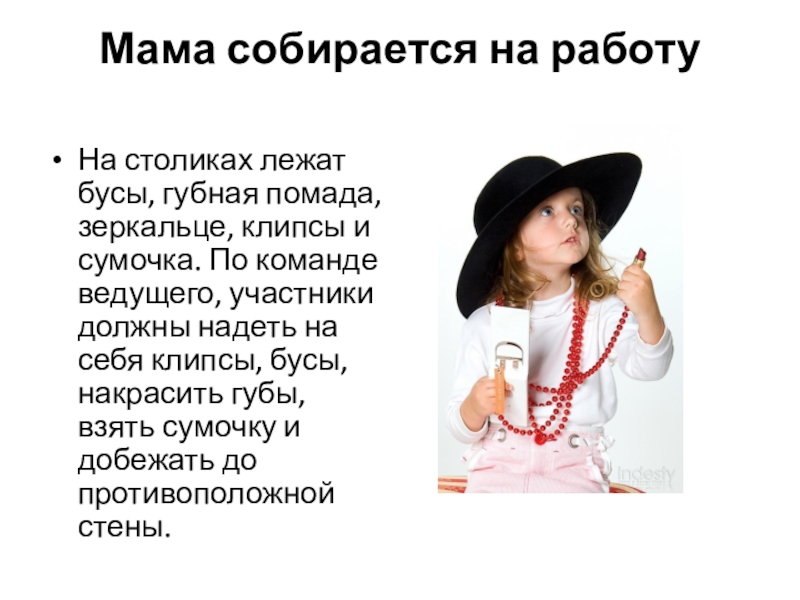 Презентация Конкурс 8 марта Мама собирается на работу На столиках лежат бусы, губная помада, зеркальце, Мама собирается на работу На столиках лежат бусы, губная помада, зеркальце, клипсы и сумочка. По команде ведущего,