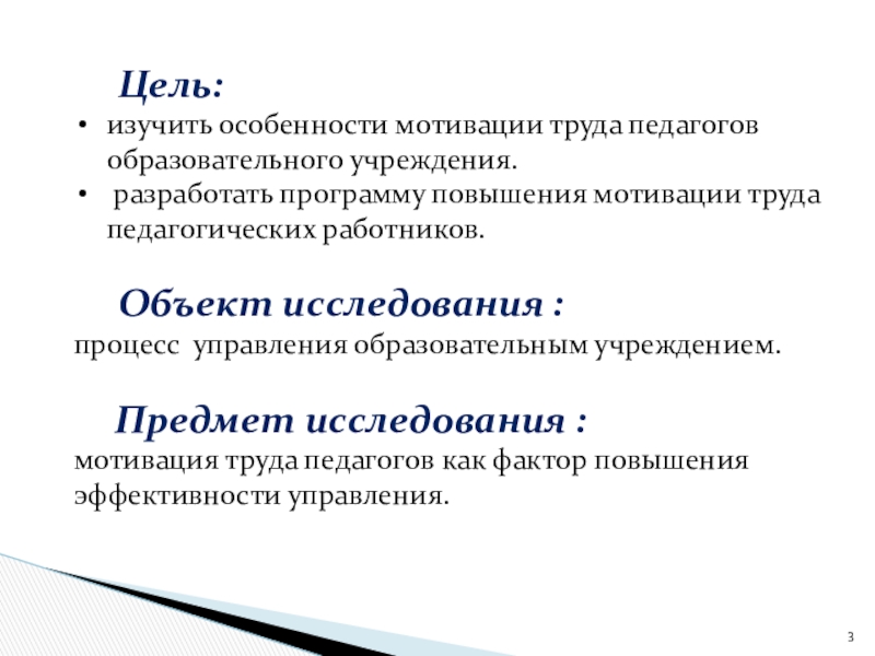 Мотивация труда педагогов как фактор повышения эффективности процесса управления персоналом в образовательном учреждении Цель:изучить особенности мотивации труда педагогов образовательного учреждения. разработать программу повышения мотивации Цель:изучить особенности мотивации труда педагогов образовательного учреждения. разработать программу повышения мотивации труда педагогических работников. Объект