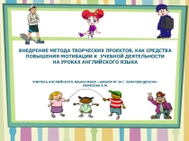 Внедрение метода творческих проектов, как средства повышения мотивации к учебной деятельности на уроках английского языка