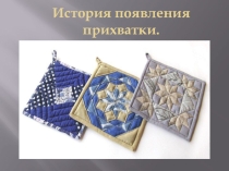Презентация по технологии История появления прихватки.
