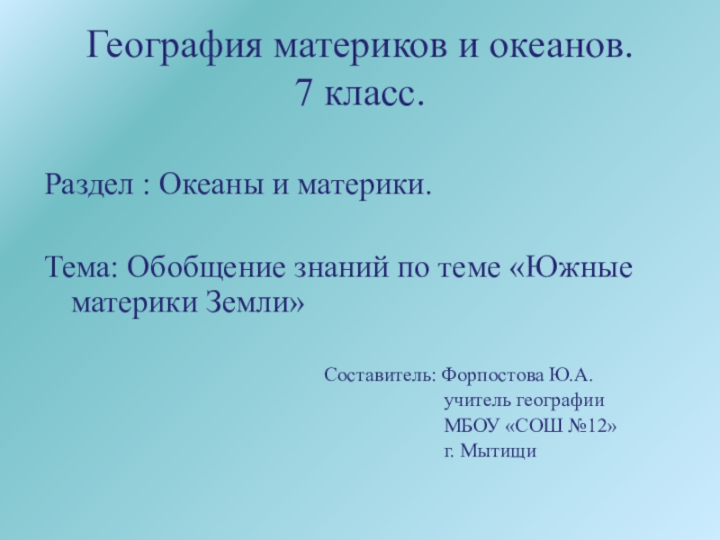 Презентация на тему География материков и океанов. 7 класс.Раздел : Океаны География материков и океанов. 7 класс.Раздел : Океаны и материки.Тема: Обобщение знаний по теме «Южные материки Земли»