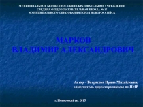 Презентация по истории Марков Владимир Александрович (9,11 класс)