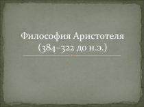 Презентация к уроку: Философия Аристотеля