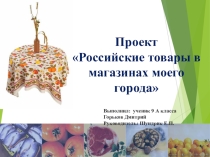 Проект 9 класс Российские товары в магазинах моего города