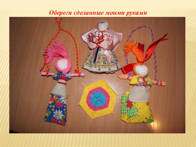 Презентация Кукла-оберег 4 класс Обереги сделанные моими руками Обереги сделанные моими руками