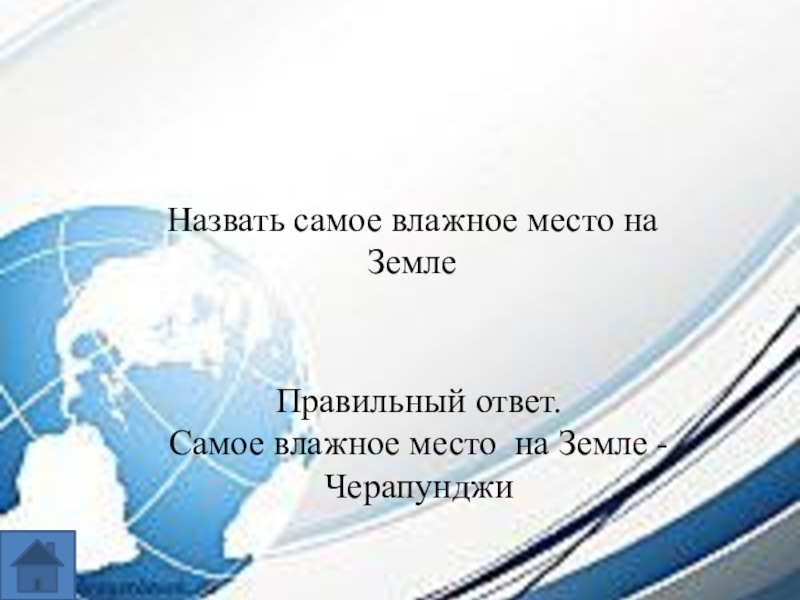 Интеллектуальная игра по географии для 7-8 классов. Назвать самое влажное место на ЗемлеПравильный ответ.Самое влажное место на Земле - Черапунджи Назвать самое влажное место на ЗемлеПравильный ответ.Самое влажное место на Земле - Черапунджи