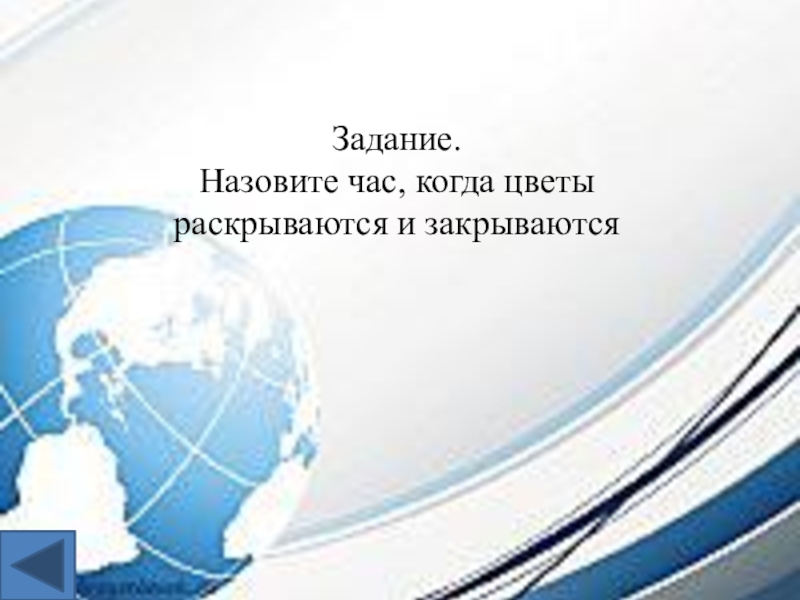 Интеллектуальная игра по географии для 7-8 классов. Задание.Назовите час, когда цветы раскрываются и закрываются Задание.Назовите час, когда цветы раскрываются и закрываются