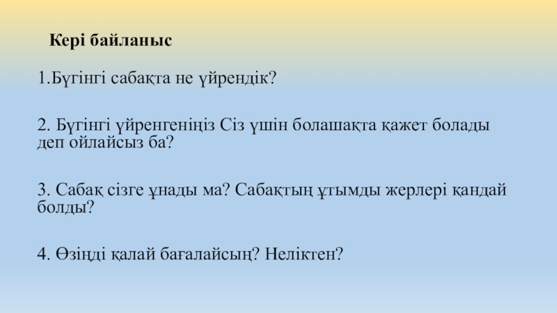 Кестелерді пішімдеу тақырыбына слайд 6 сынып Кері байланыс 1.Бүгінгі сабақта не үйрендік?2. Бүгінгі үйренгеніңіз Сіз үшін болашақта Кері байланыс 1.Бүгінгі сабақта не үйрендік?2. Бүгінгі үйренгеніңіз Сіз үшін болашақта қажет болады деп ойлайсыз ба?3. Сабақ