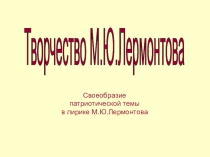 Презентация по литературе на тему Своеобразие патриотической темы в лирике М.Ю. Лермонтова. Урок в 10 классе