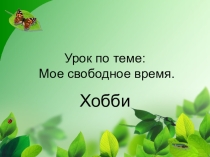Презентация по обществознанию на тему: Моё свободное время (5 класс)