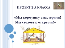 Презентация Мы кормушку смастерили Проект 1 класса.