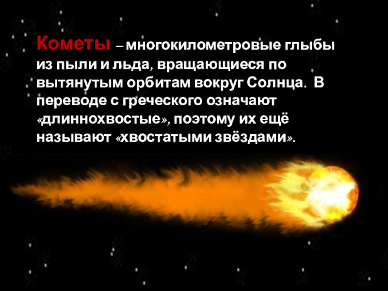 Презентация по предмету Человек и мир на тему Астероиды. Метеориты. Кометы (5 класс) Кометы – многокилометровые глыбы из пыли и льда, вращающиеся по вытянутым Кометы – многокилометровые глыбы из пыли и льда, вращающиеся по вытянутым орбитам вокруг Солнца. В переводе с