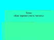 Презентация урока по литературному чтению на тему: Как хорошо уметь читать