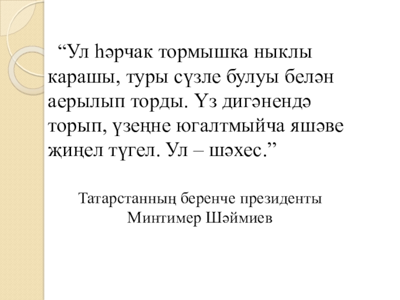 Якташ әдипләребез турында презентация Бер Түрештән без дүртәүбез “Ул һәрчак тормышка ныклы карашы, туры сүзле булуы белән аерылып “Ул һәрчак тормышка ныклы карашы, туры сүзле булуы белән аерылып торды. Үз дигәнендә торып, үзеңне югалтмыйча
