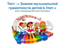 Презентация тест :  Знание музыкальной грамотности детей 6-7 лет.