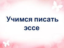 Презентация по английскому языку  Учимся писать эссе