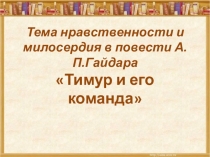 Презентация по литературе на тему: Нравственность и милосердие - главная тема А.П.Гайдара