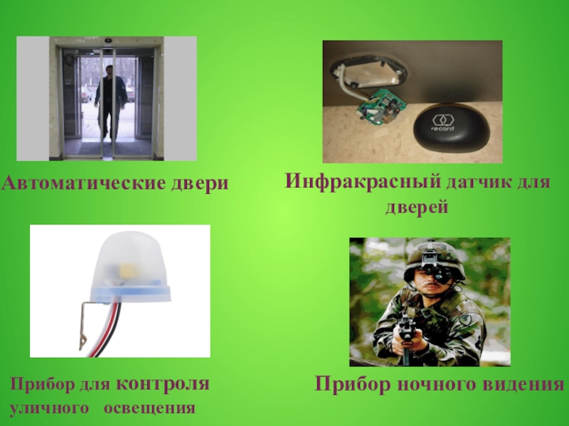 Фотоэлементы и их применение Автоматические двериИнфракрасный датчик для дверейПрибор для контроля уличного освещенияПрибор ночного видения Автоматические двериИнфракрасный датчик для дверейПрибор для контроля уличного освещенияПрибор ночного видения
