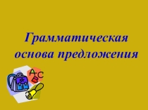 Презентация по русскому языку на тему Грамматическая основа предложения.