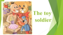 Презентация к уроку The Toy soldier стр. 50-51