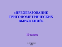 Презентация по математике на тему Преобразование тригонометрических выражений (10 класс)