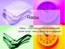 Презентация к уроку математики и окружающего мира Часы(2-3 класс)