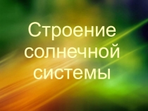Строение Солнечной системы презентацияСтроение Солнечной системы