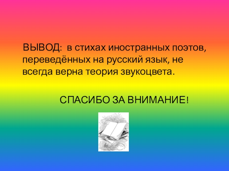 Презентация проекта Звукоцвет в стихах зарубежных поэтов ВЫВОД: в стихах иностранных поэтов, переведённых на русский язык, не ВЫВОД: в стихах иностранных поэтов, переведённых на русский язык, не всегда верна теория звукоцвета.