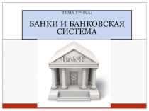 Разработка темы урока Банки и банковская система по обществознанию для 9 класса