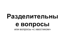Презентация к уроку английского языка по теме Вопросы с хвостиком