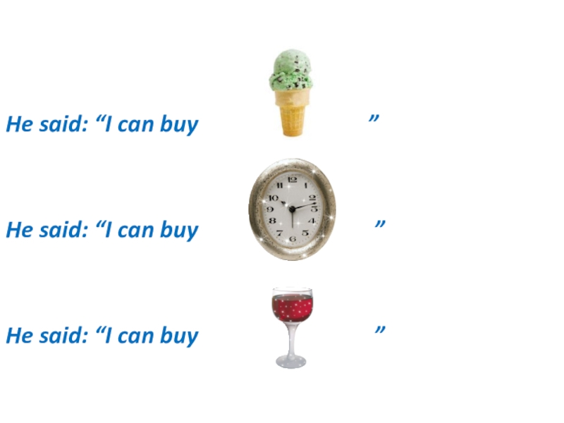 Презентация по английскому языку на тему Direct and Inderect Speeches He said: “I can buy He said: “I can buy