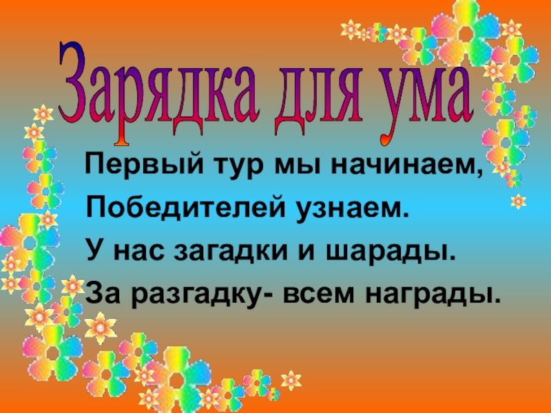 Презентация к внеклассному мероприятию Брейн-ринг (5 класс) Первый тур мы начинаем, Победителей узнаем. У нас загадки Первый тур мы начинаем, Победителей узнаем. У нас загадки и шарады. За разгадку- всем награды.Зарядка