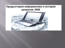 Презентация по информатике на тему Предыстория информатики и история развития ЭВМ