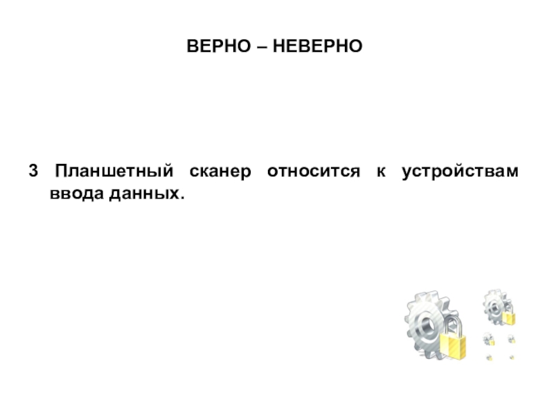 Презентация по МДК 02.02 на тему Устранение аппаратных и программных неисправностей при эксплуатации сканера ВЕРНО – НЕВЕРНО3 Планшетный сканер относится к устройствам ввода данных. ВЕРНО – НЕВЕРНО3 Планшетный сканер относится к устройствам ввода данных.