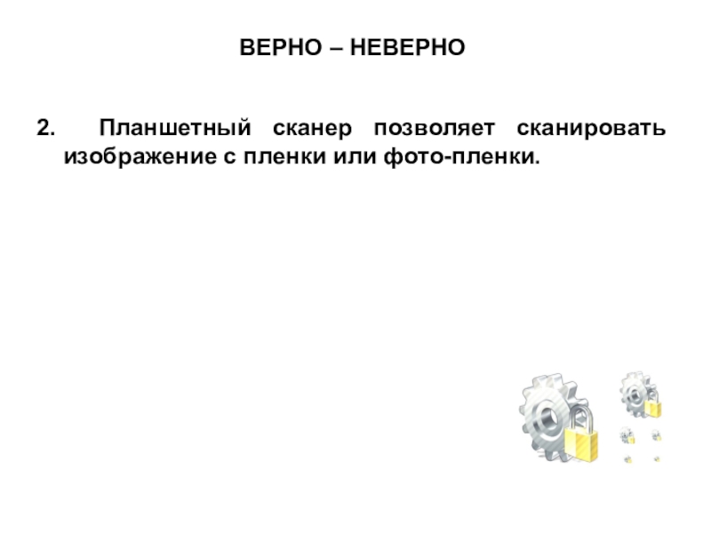 Презентация по МДК 02.02 на тему Устранение аппаратных и программных неисправностей при эксплуатации сканера ВЕРНО – НЕВЕРНО2. Планшетный сканер позволяет сканировать изображение с пленки или фото-пленки. ВЕРНО – НЕВЕРНО2. Планшетный сканер позволяет сканировать изображение с пленки или фото-пленки.
