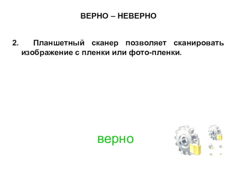 Презентация по МДК 02.02 на тему Устранение аппаратных и программных неисправностей при эксплуатации сканера ВЕРНО – НЕВЕРНО2. Планшетный сканер позволяет сканировать изображение с пленки или фото-пленки.верно ВЕРНО – НЕВЕРНО2. Планшетный сканер позволяет сканировать изображение с пленки или фото-пленки.верно