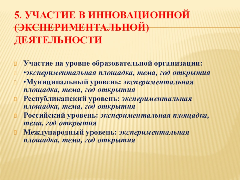 Презентация Портфолио учителя начальных классов 5. Участие в инновационной (экспериментальной) деятельности Участие на уровне образовательной организации: 5. Участие в инновационной (экспериментальной) деятельности Участие на уровне образовательной организации: •экспериментальная площадка, тема, год открытия •Муниципальный