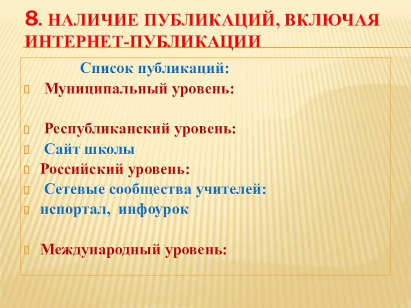 Презентация Портфолио учителя начальных классов 8. Наличие публикаций, включая интернет-публикации Список публикаций: Муниципальный 8. Наличие публикаций, включая интернет-публикации Список публикаций: Муниципальный уровень: Республиканский