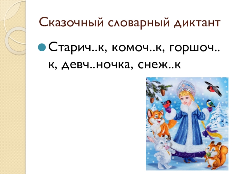 Презентация по русскому языку на тему Буквы О и Е после шипящих в суффиксах существительных (6 класс) Сказочный словарный диктантСтарич..к, комоч..к, горшоч..к, девч..ночка, снеж..к Сказочный словарный диктантСтарич..к, комоч..к, горшоч..к, девч..ночка, снеж..к