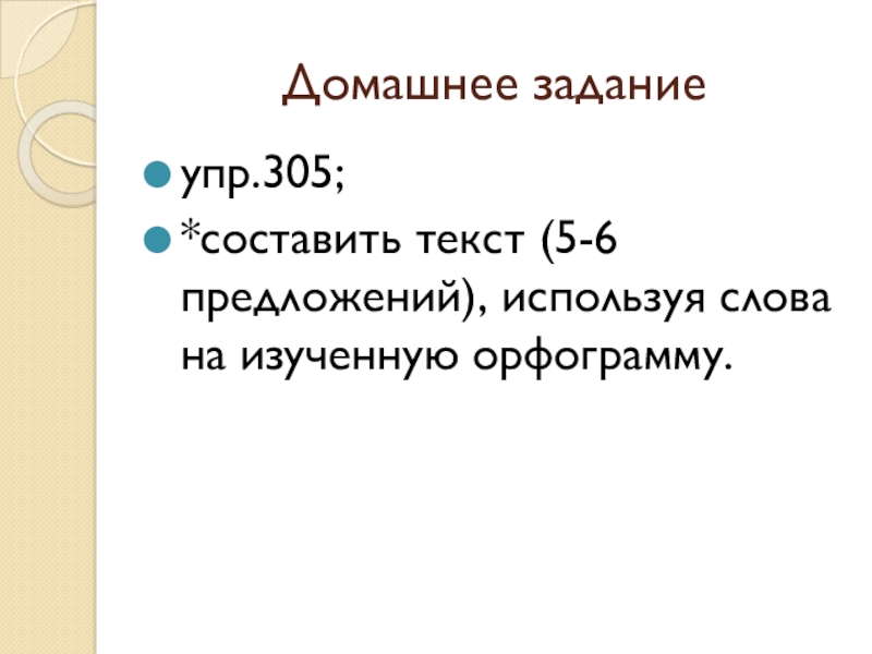 Презентация по русскому языку на тему Буквы О и Е после шипящих в суффиксах существительных (6 класс) Домашнее заданиеупр.305; *составить текст (5-6 предложений), используя слова на изученную орфограмму. Домашнее заданиеупр.305; *составить текст (5-6 предложений), используя слова на изученную орфограмму.