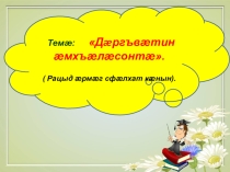 Презентация по осетинскому языку на тему:Доергъвоетин оемхъоелоесонтое.