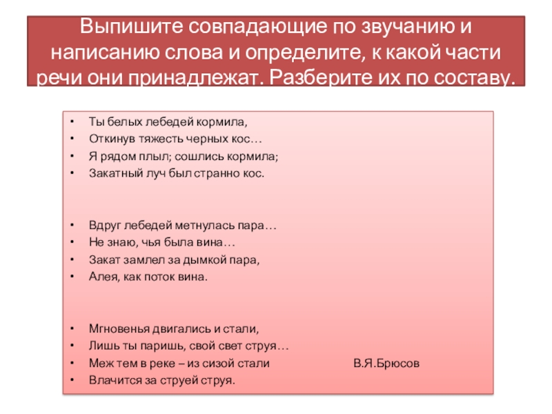 Презентация Синонимы. Антонимы. Омонимы Выпишите совпадающие по звучанию и написанию слова и определите, к какой Выпишите совпадающие по звучанию и написанию слова и определите, к какой части речи они принадлежат. Разберите их