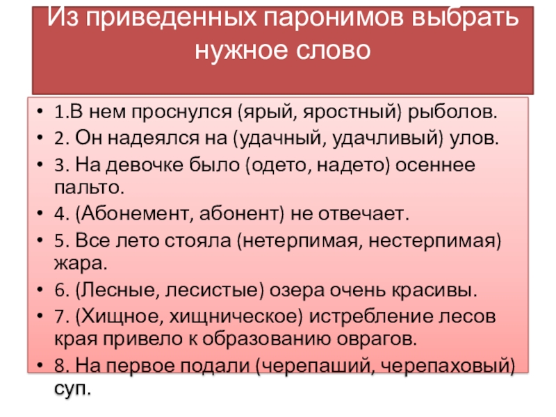 Презентация Синонимы. Антонимы. Омонимы Из приведенных паронимов выбрать нужное слово 1.В нем проснулся (ярый, яростный) Из приведенных паронимов выбрать нужное слово 1.В нем проснулся (ярый, яростный) рыболов.2. Он надеялся на (удачный, удачливый)