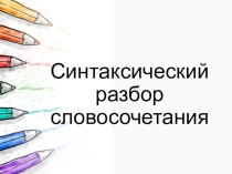 Презентация к уроку Синтаксический разбор словосочетания