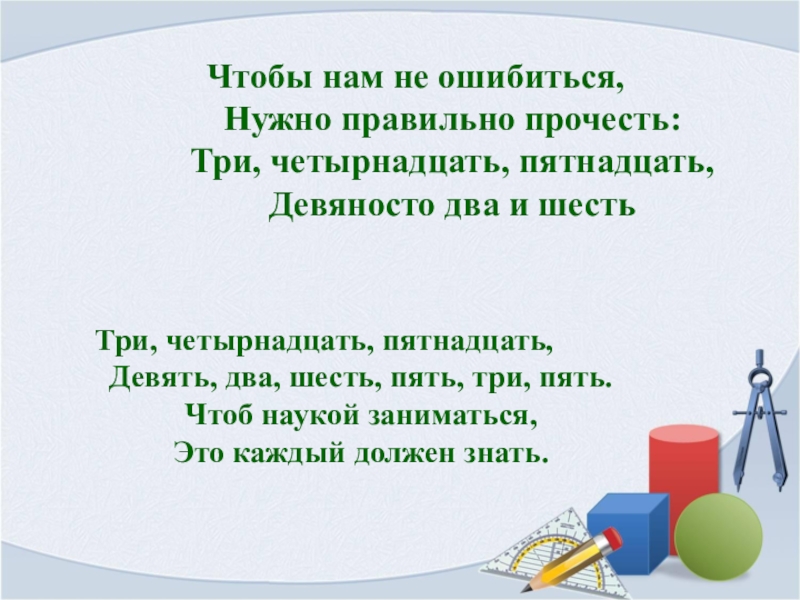 Презентация Загадочное число пи Чтобы нам не ошибиться, Нужно правильно прочесть: Три, четырнадцать, пятнадцать, Девяносто Чтобы нам не ошибиться, Нужно правильно прочесть: Три, четырнадцать, пятнадцать, Девяносто два и шесть Три, четырнадцать, пятнадцать,