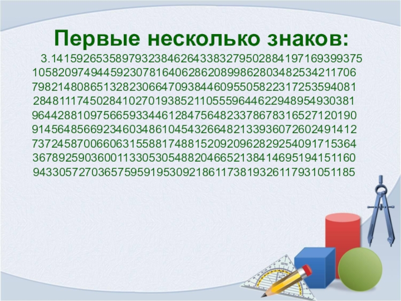 Презентация Загадочное число пи Первые несколько знаков:3.141592653589793238462643383279502884197169399375 10582097494459230781640628620899862803482534211706 79821480865132823066470938446095505822317253594081 28481117450284102701938521105559644622948954930381 96442881097566593344612847564823378678316527120190 91456485669234603486104543266482133936072602491412 73724587006606315588174881520920962829254091715364 36789259036001133053054882046652138414695194151160 94330572703657595919530921861173819326117931051185 Первые несколько знаков:3.141592653589793238462643383279502884197169399375 10582097494459230781640628620899862803482534211706 79821480865132823066470938446095505822317253594081 28481117450284102701938521105559644622948954930381 96442881097566593344612847564823378678316527120190 91456485669234603486104543266482133936072602491412 73724587006606315588174881520920962829254091715364 36789259036001133053054882046652138414695194151160 94330572703657595919530921861173819326117931051185