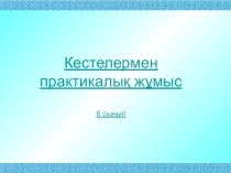 Кестелермен практикалық жұмыс - презентация - 6 сынып
