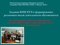 Презентация выступления на региональном семинаре-совещании учителей географии ГБОУ ВПО МО АСОУ г. Задания КИМ ЕГЭ и формирование различных видов деятельности обучающихся Москва -2014 г.