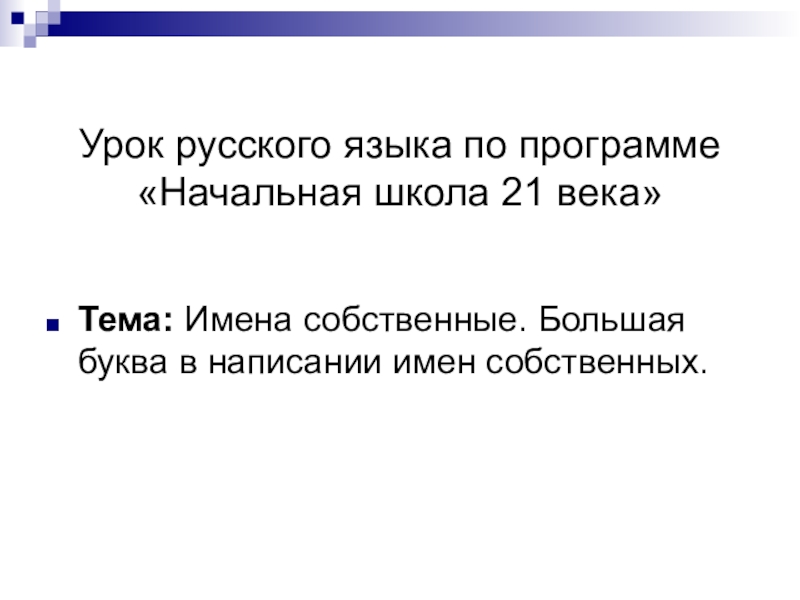 Презентация урока имена собственные Урок русского языка по программе «Начальная школа 21 века» Урок русского языка по программе «Начальная школа 21 века» Тема: Имена собственные. Большая буква
