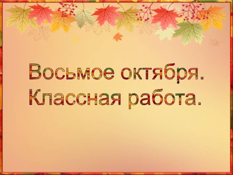 1 8 октября. Восьмое октября классная работа. 8 Октября классная работа. Двадцать восьмое октября классная работа. Тридцать первое октября классная работа.